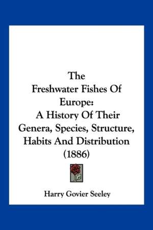 The Freshwater Fishes Of Europe de Harry Govier Seeley