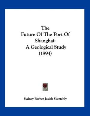 The Future Of The Port Of Shanghai de Sydney Berber Josiah Skertchly