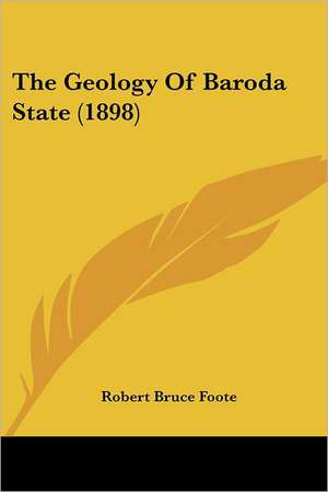 The Geology Of Baroda State (1898) de Robert Bruce Foote