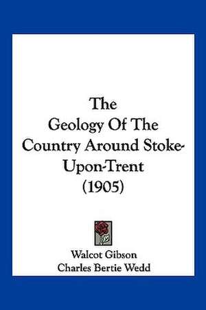 The Geology Of The Country Around Stoke-Upon-Trent (1905) de Walcot Gibson