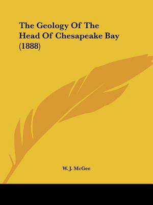 The Geology Of The Head Of Chesapeake Bay (1888) de W. J. Mcgee