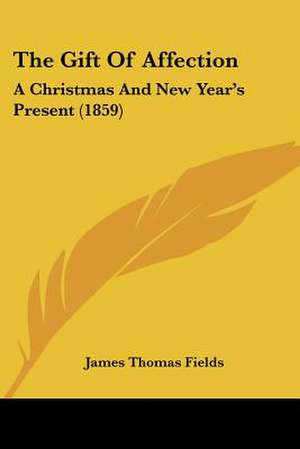 The Gift Of Affection de James Thomas Fields