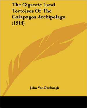 The Gigantic Land Tortoises Of The Galapagos Archipelago (1914) de John Van Denburgh