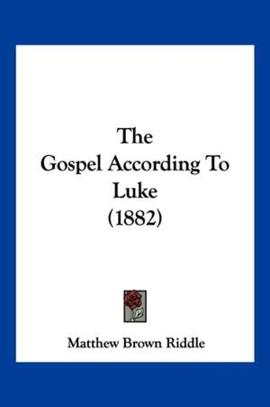 The Gospel According To Luke (1882) de Matthew Brown Riddle