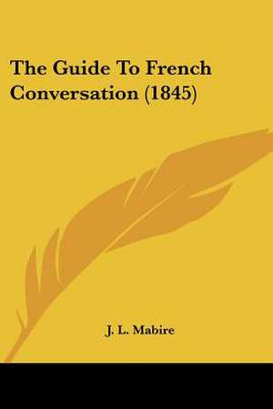 The Guide To French Conversation (1845) de J. L. Mabire