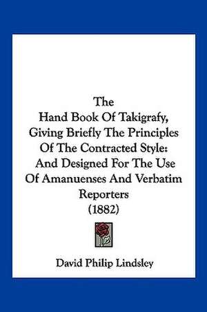 The Hand Book Of Takigrafy, Giving Briefly The Principles Of The Contracted Style de David Philip Lindsley