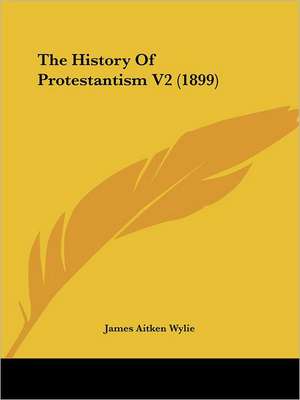 The History Of Protestantism V2 (1899) de James Aitken Wylie