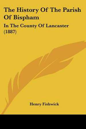 The History Of The Parish Of Bispham de Henry Fishwick