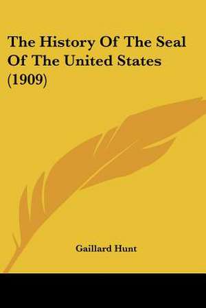 The History Of The Seal Of The United States (1909) de Gaillard Hunt