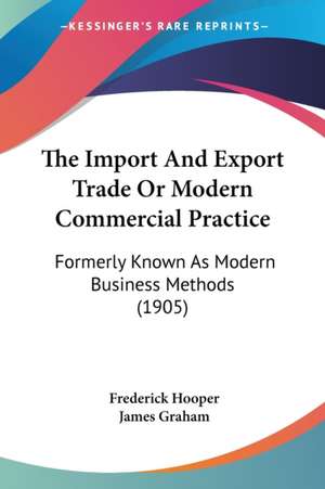 The Import And Export Trade Or Modern Commercial Practice de Frederick Hooper