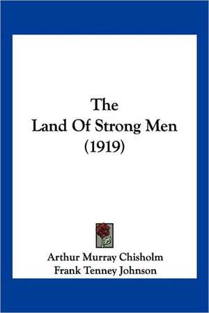 The Land Of Strong Men (1919) de Arthur Murray Chisholm