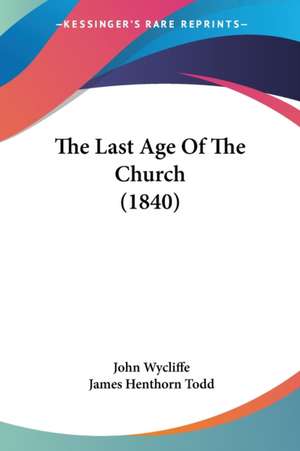 The Last Age Of The Church (1840) de John Wycliffe