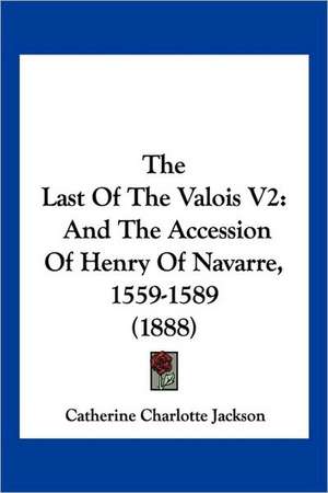 The Last Of The Valois V2 de Catherine Charlotte Jackson