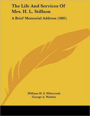 The Life And Services Of Mrs. H. L. Stillson de William H. S. Whitcomb