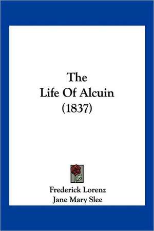 The Life Of Alcuin (1837) de Frederick Lorenz