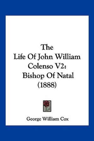 The Life Of John William Colenso V2 de George William Cox