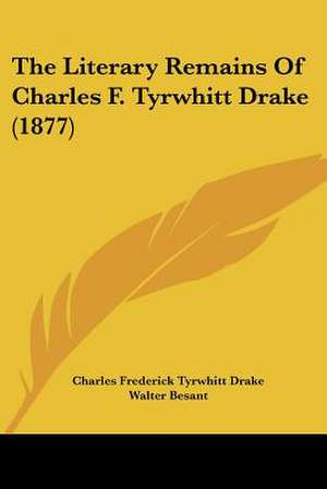 The Literary Remains Of Charles F. Tyrwhitt Drake (1877) de Charles Frederick Tyrwhitt Drake