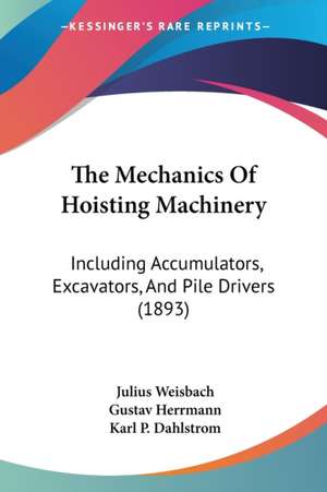 The Mechanics Of Hoisting Machinery de Julius Weisbach