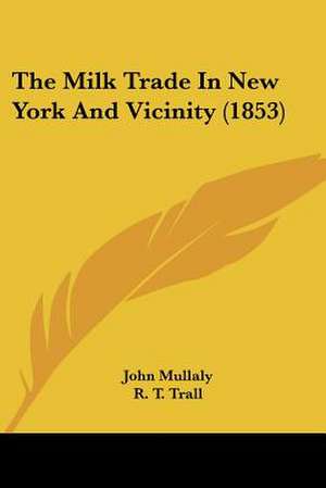 The Milk Trade In New York And Vicinity (1853) de John Mullaly