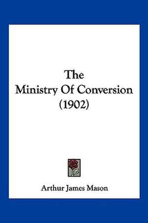 The Ministry Of Conversion (1902) de Arthur James Mason