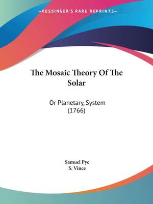 The Mosaic Theory Of The Solar de Samuel Pye