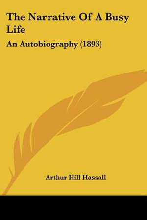 The Narrative Of A Busy Life de Arthur Hill Hassall