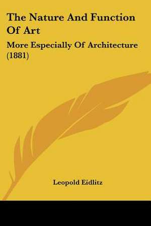 The Nature And Function Of Art de Leopold Eidlitz