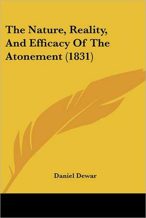 The Nature, Reality, And Efficacy Of The Atonement (1831) de Daniel Dewar