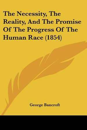 The Necessity, The Reality, And The Promise Of The Progress Of The Human Race (1854) de George Bancroft