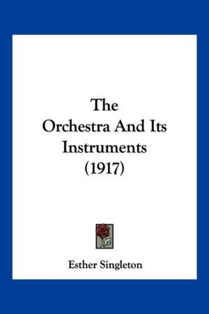 The Orchestra And Its Instruments (1917) de Esther Singleton