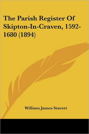 The Parish Register Of Skipton-In-Craven, 1592-1680 (1894) de William James Stavert