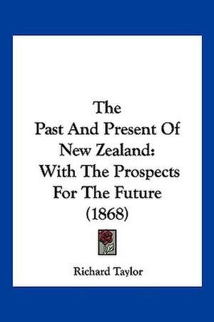 The Past And Present Of New Zealand de Richard Taylor