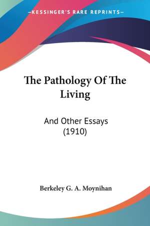 The Pathology Of The Living de Berkeley G. A. Moynihan