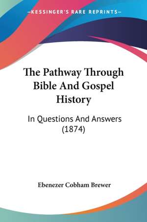 The Pathway Through Bible And Gospel History de Ebenezer Cobham Brewer