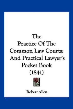 The Practice Of The Common Law Courts de Robert Allen