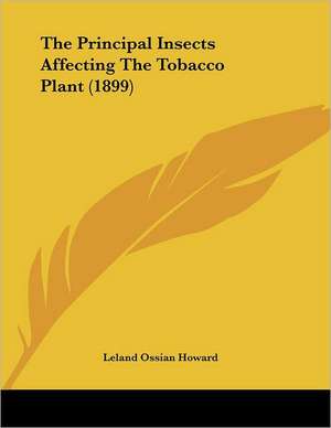 The Principal Insects Affecting The Tobacco Plant (1899) de Leland Ossian Howard