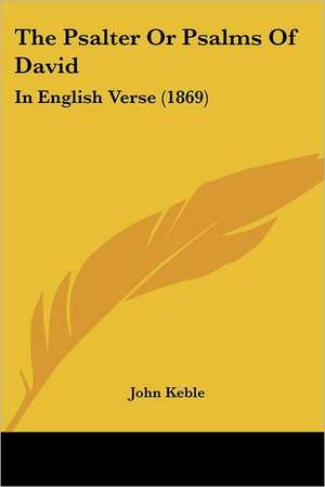 The Psalter Or Psalms Of David de John Keble