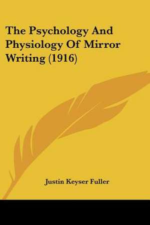 The Psychology And Physiology Of Mirror Writing (1916) de Justin Keyser Fuller