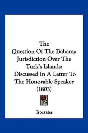 The Question Of The Bahama Jurisdiction Over The Turk's Islands de Isocrates