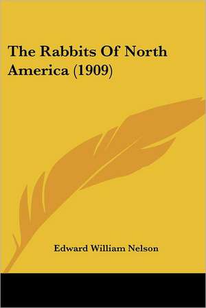 The Rabbits Of North America (1909) de Edward William Nelson