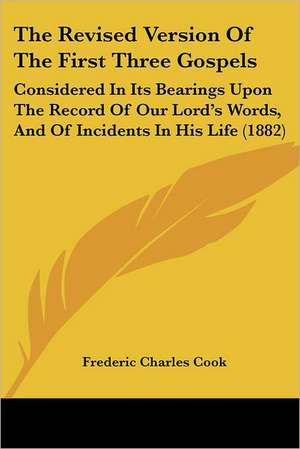 The Revised Version Of The First Three Gospels de Frederic Charles Cook