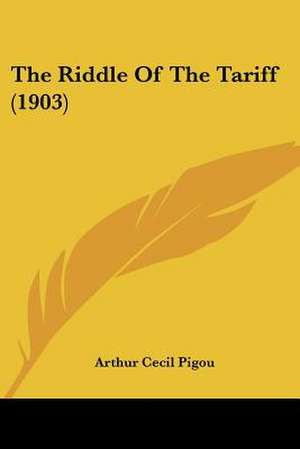 The Riddle Of The Tariff (1903) de Arthur Cecil Pigou