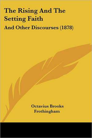 The Rising And The Setting Faith de Octavius Brooks Frothingham