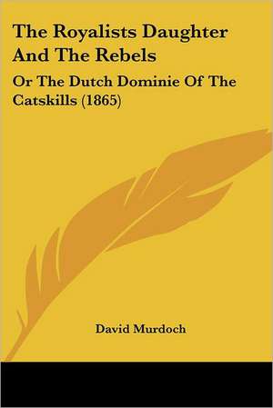 The Royalists Daughter And The Rebels de David Murdoch