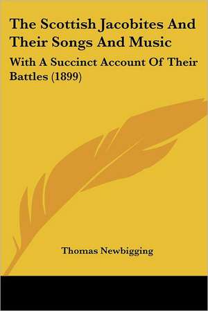 The Scottish Jacobites And Their Songs And Music de Thomas Newbigging