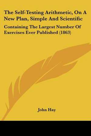 The Self-Testing Arithmetic, on a New Plan, Simple and Scientific de John Hay