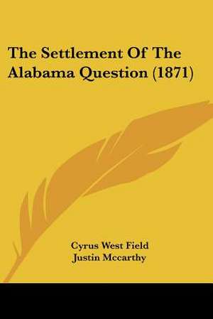 The Settlement Of The Alabama Question (1871) de Cyrus West Field