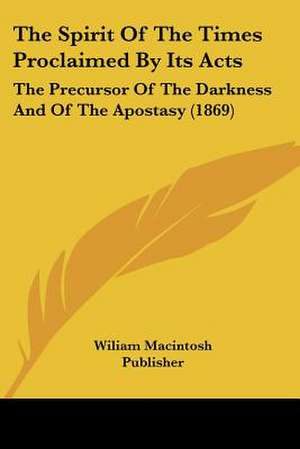 The Spirit Of The Times Proclaimed By Its Acts de Wiliam Macintosh Publisher