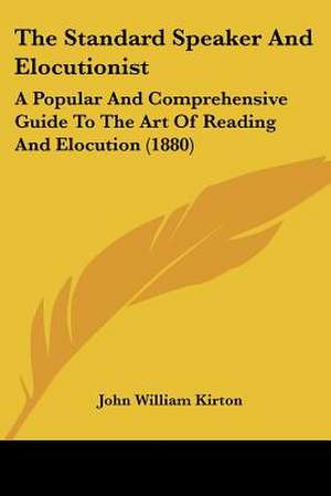 The Standard Speaker And Elocutionist de John William Kirton