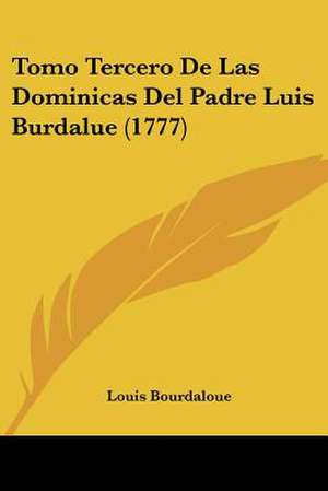 Tomo Tercero De Las Dominicas Del Padre Luis Burdalue (1777) de Louis Bourdaloue